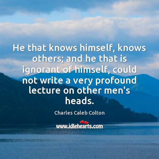 He that knows himself, knows others; and he that is ignorant of Image