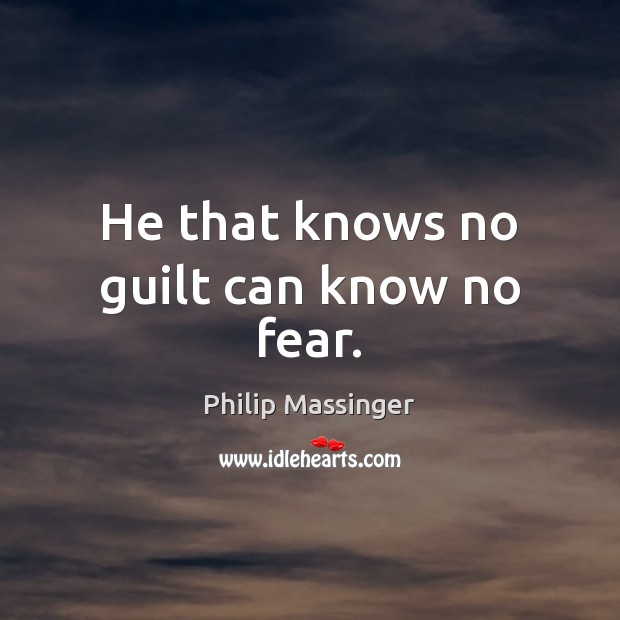 He that knows no guilt can know no fear. Philip Massinger Picture Quote