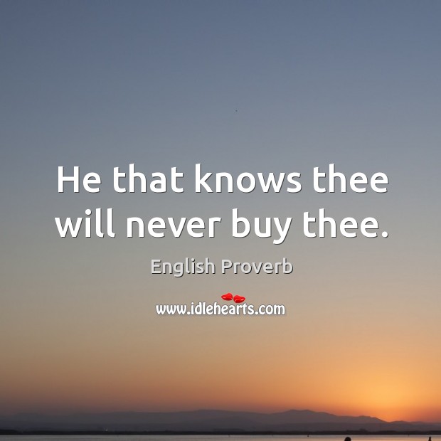He that knows thee will never buy thee. English Proverbs Image