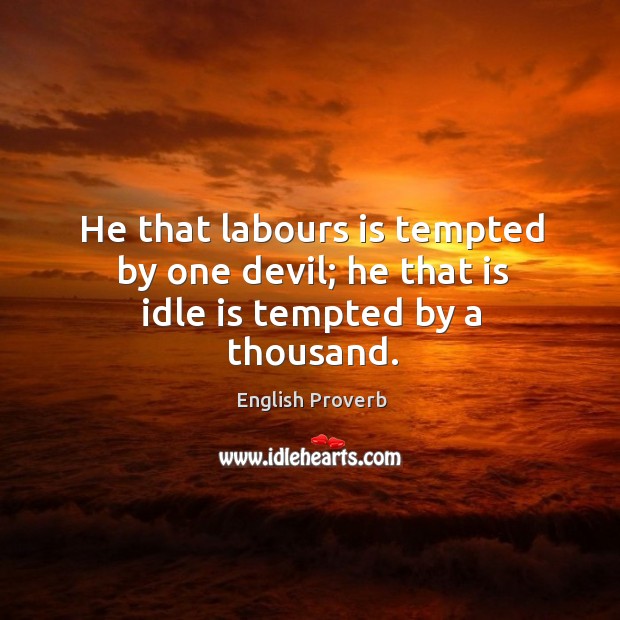 He that labours is tempted by one devil. English Proverbs Image
