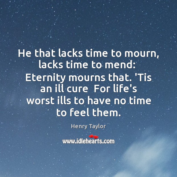 He that lacks time to mourn, lacks time to mend:  Eternity mourns Image