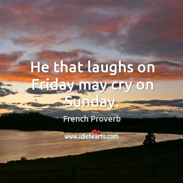 He that laughs on friday may cry on sunday. Image