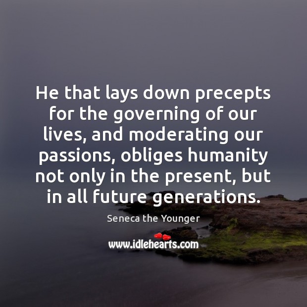He that lays down precepts for the governing of our lives, and Seneca the Younger Picture Quote