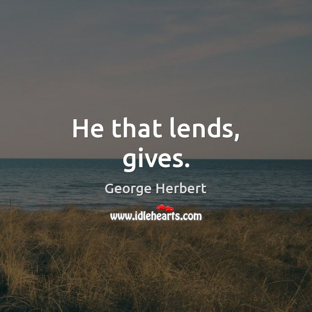 He that lends, gives. Image