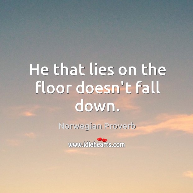 He that lies on the floor doesn’t fall down. Norwegian Proverbs Image