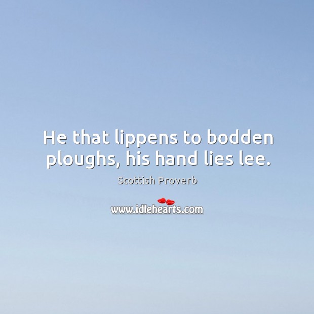 He that lippens to bodden ploughs, his hand lies lee. Image