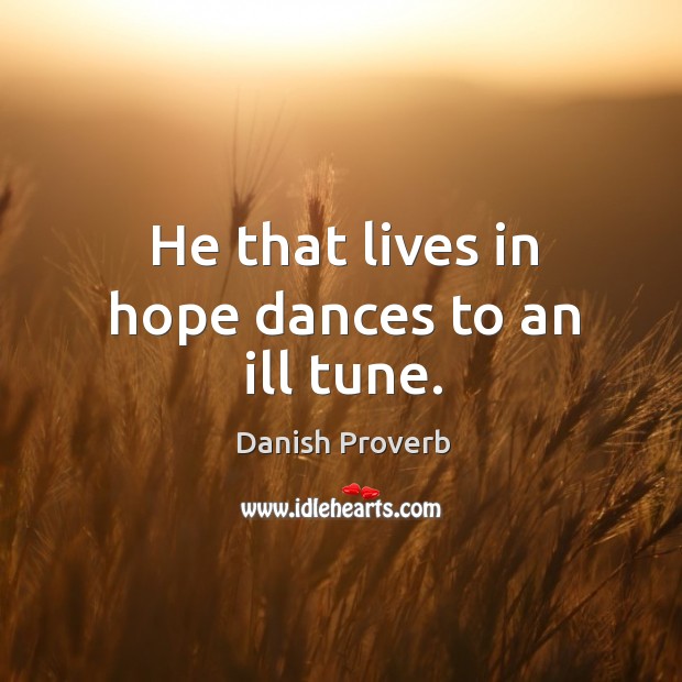 He that lives in hope dances to an ill tune. Image