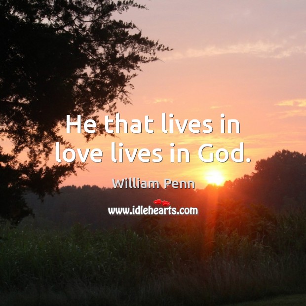 He that lives in love lives in God. William Penn Picture Quote