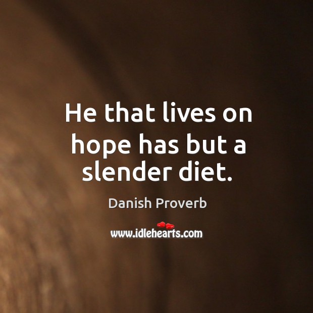 He that lives on hope has but a slender diet. Image