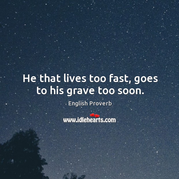He that lives too fast, goes to his grave too soon. English Proverbs Image