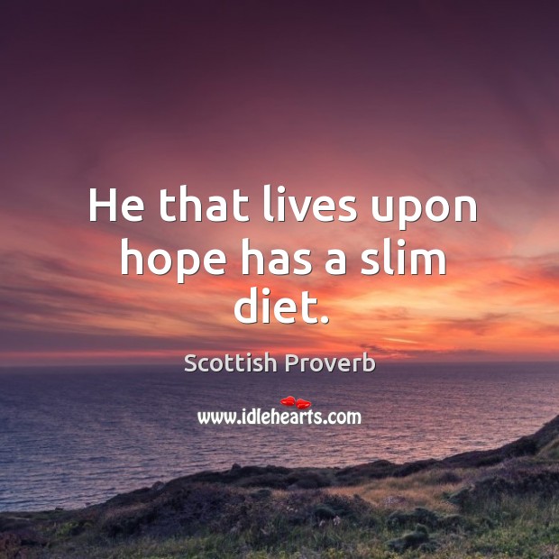 He that lives upon hope has a slim diet. Scottish Proverbs Image