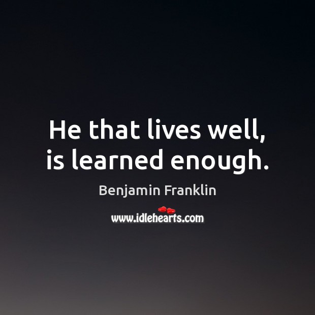 He that lives well, is learned enough. Image