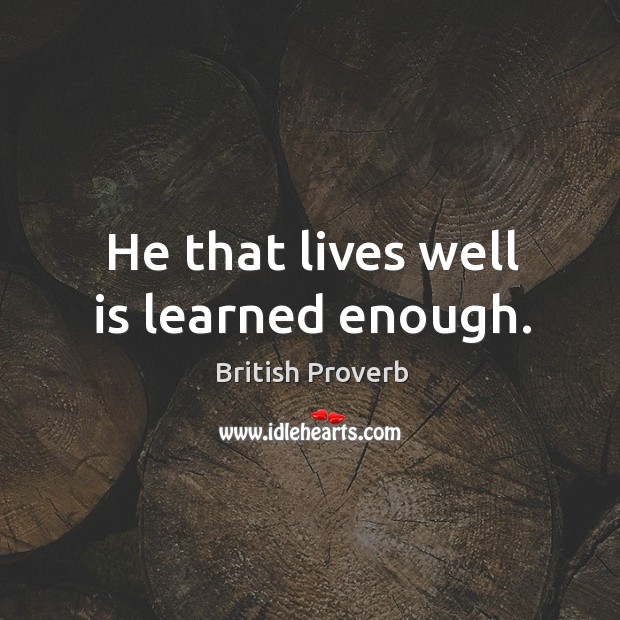 He that lives well is learned enough. British Proverbs Image