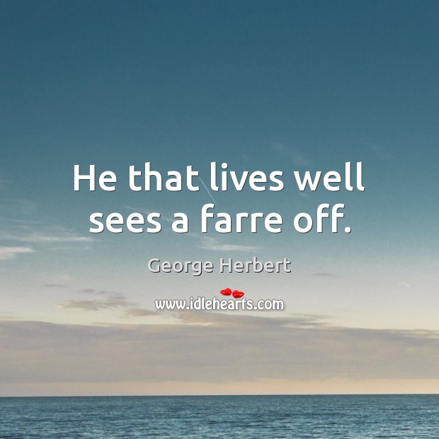 He that lives well sees a farre off. Image