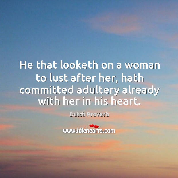 He that looketh on a woman to lust after her, hath committed adultery already. Dutch Proverbs Image