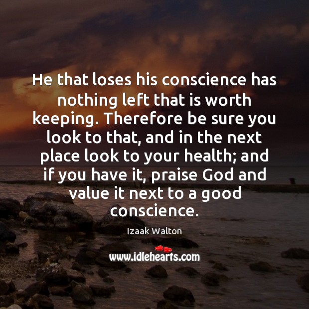 He that loses his conscience has nothing left that is worth keeping. Praise Quotes Image