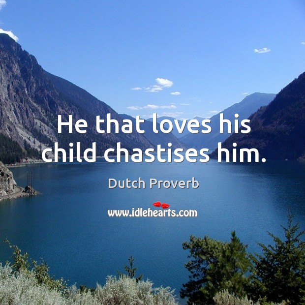 He that loves his child chastises him. Dutch Proverbs Image