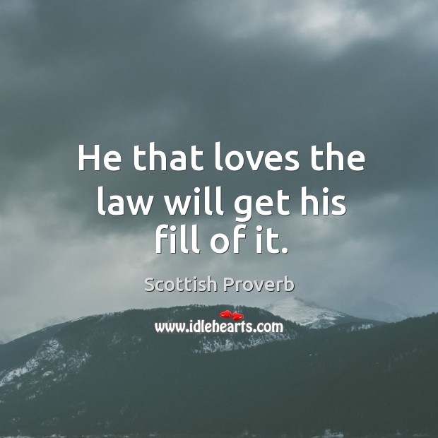 He that loves the law will get his fill of it. Scottish Proverbs Image