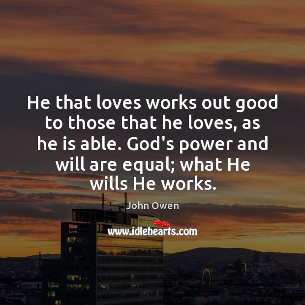 He that loves works out good to those that he loves, as John Owen Picture Quote