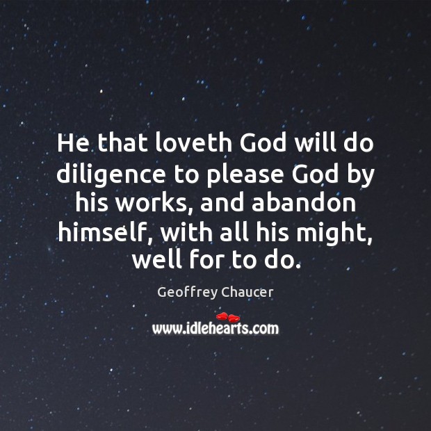 He that loveth God will do diligence to please God by his Geoffrey Chaucer Picture Quote