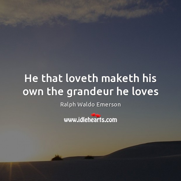He that loveth maketh his own the grandeur he loves Image