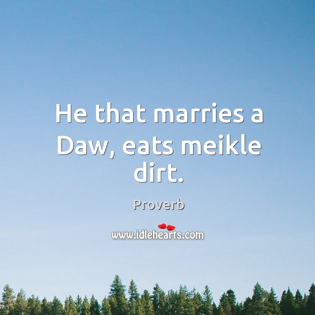 He that marries a daw, eats meikle dirt. Image