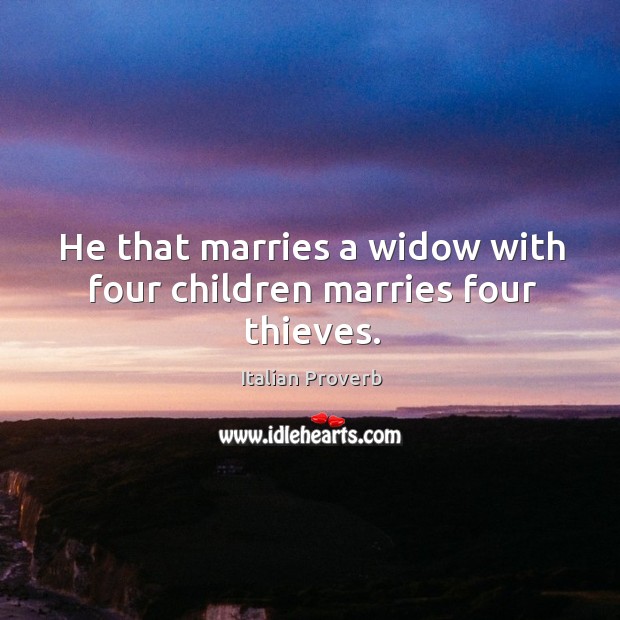 He that marries a widow with four children marries four thieves. Image