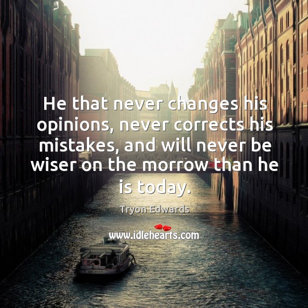 He that never changes his opinions, never corrects his mistakes Tryon Edwards Picture Quote