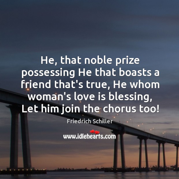 He, that noble prize possessing He that boasts a friend that’s true, Friedrich Schiller Picture Quote