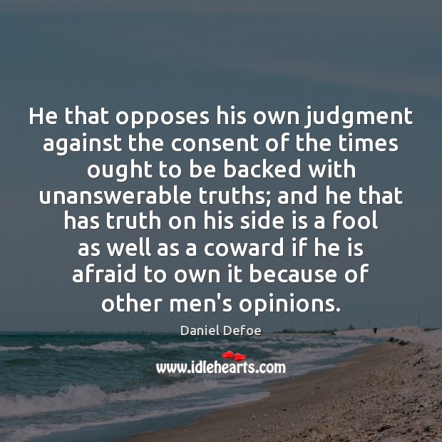 He that opposes his own judgment against the consent of the times Daniel Defoe Picture Quote