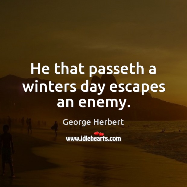 He that passeth a winters day escapes an enemy. Image