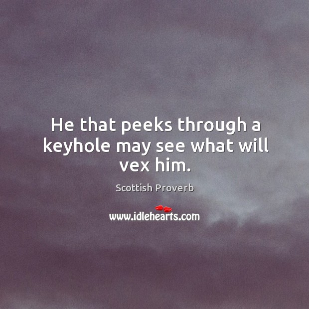He that peeks through a keyhole may see what will vex him. Scottish Proverbs Image