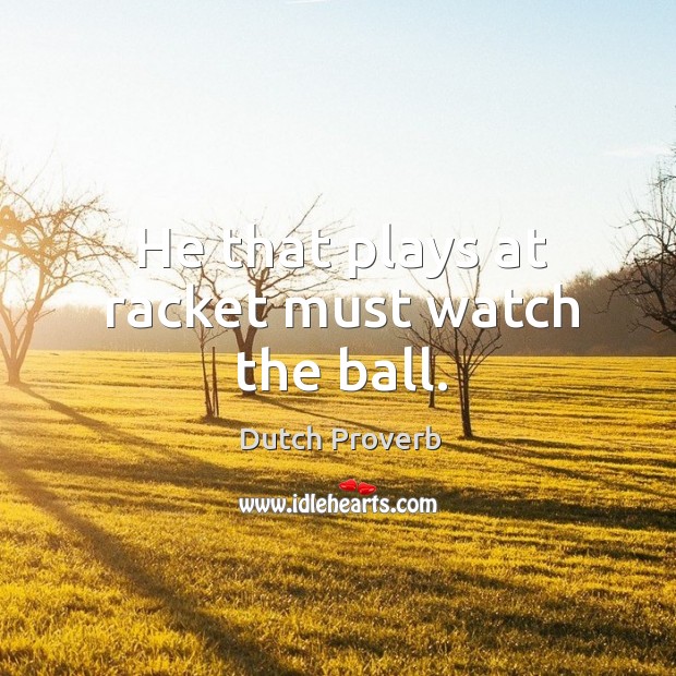 He that plays at racket must watch the ball. Image