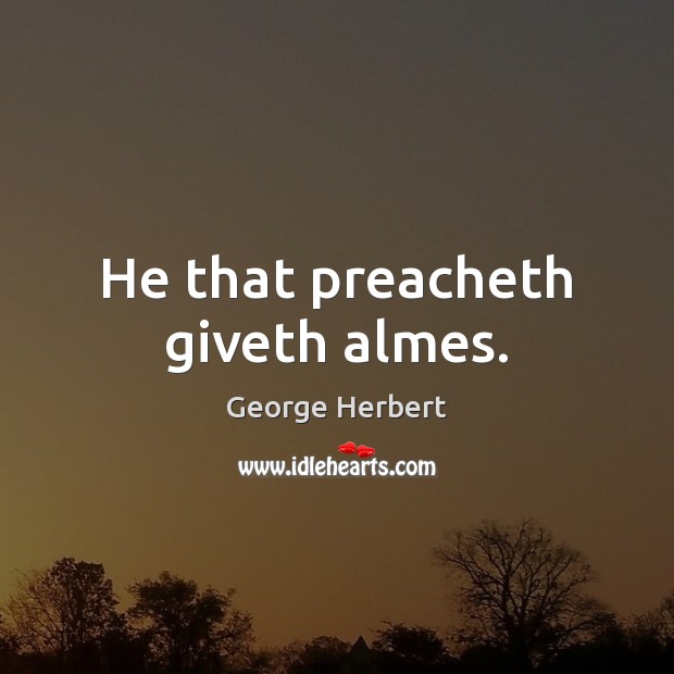 He that preacheth giveth almes. Image