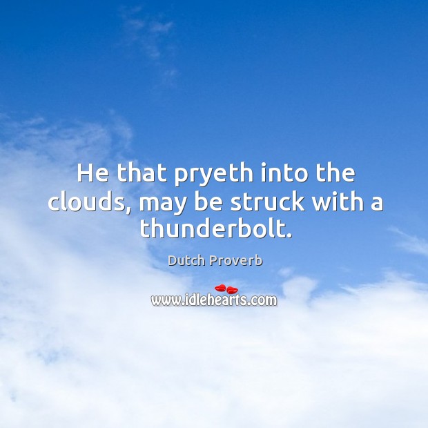 He that pryeth into the clouds, may be struck with a thunderbolt. Dutch Proverbs Image