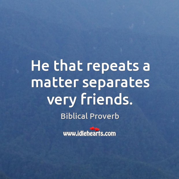 He that repeats a matter separates very friends. Biblical Proverbs Image