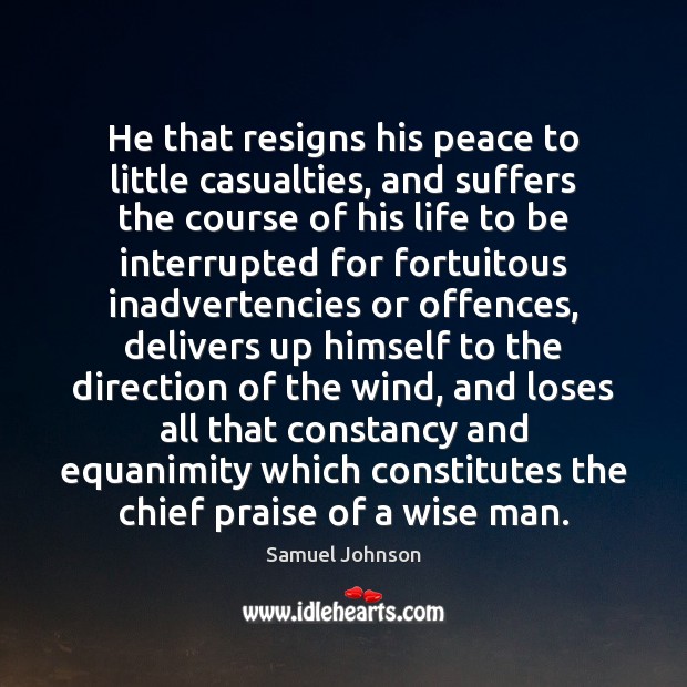 He that resigns his peace to little casualties, and suffers the course Praise Quotes Image