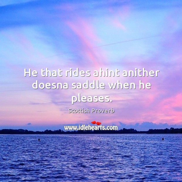 He that rides ahint anither doesna saddle when he pleases. Image