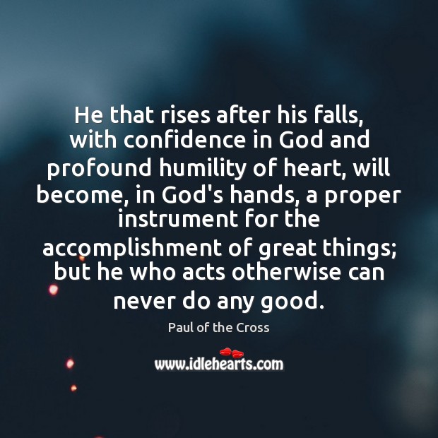 He that rises after his falls, with confidence in God and profound Humility Quotes Image