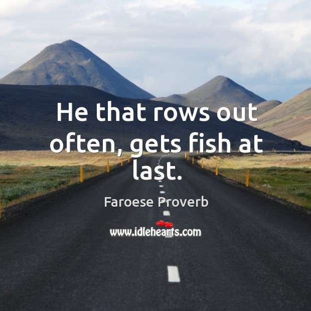 He that rows out often, gets fish at last. Image
