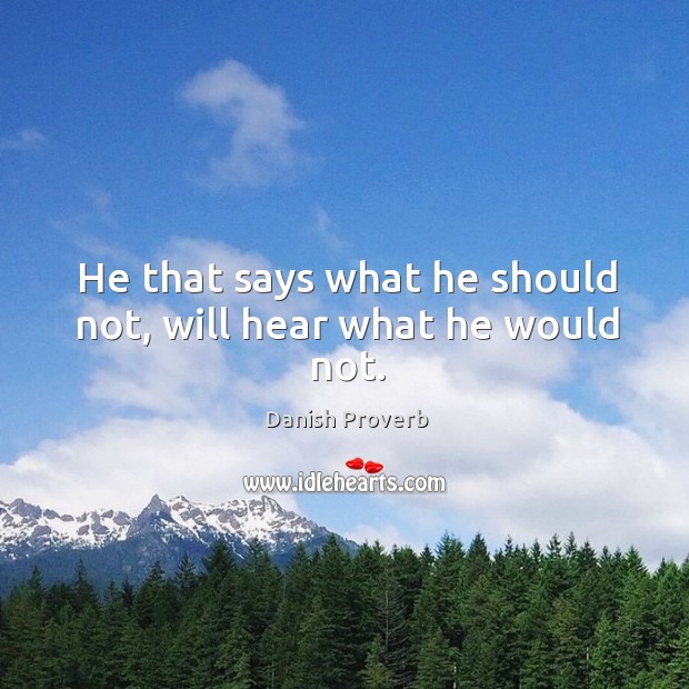 He that says what he should not, will hear what he would not. Image