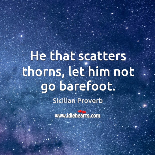 He that scatters thorns, let him not go barefoot. Image