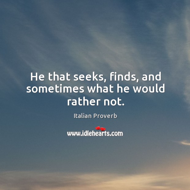 He that seeks, finds, and sometimes what he would rather not. Image