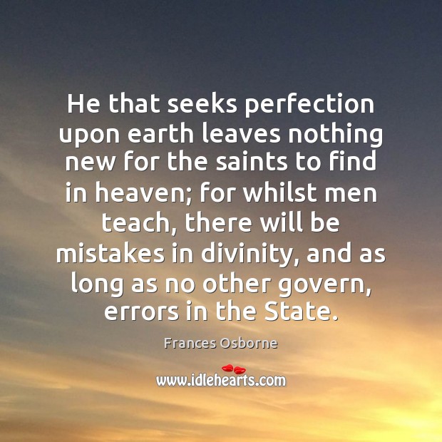 He that seeks perfection upon earth leaves nothing new for the saints Frances Osborne Picture Quote