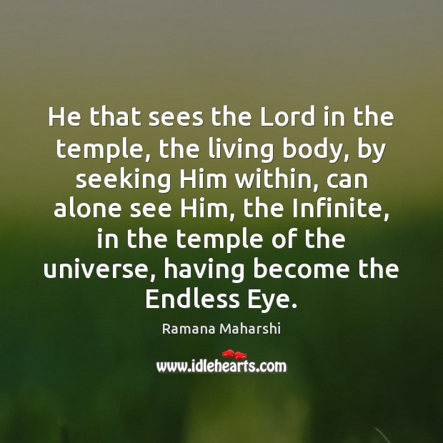 He that sees the Lord in the temple, the living body, by Ramana Maharshi Picture Quote