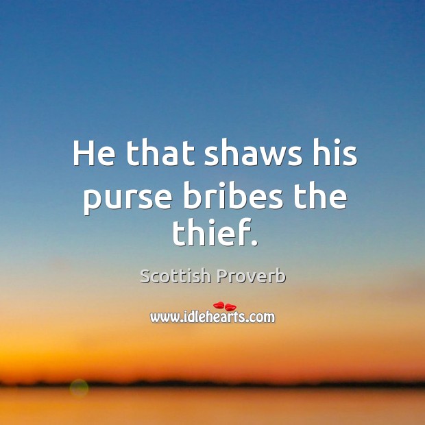 He that shaws his purse bribes the thief. Scottish Proverbs Image