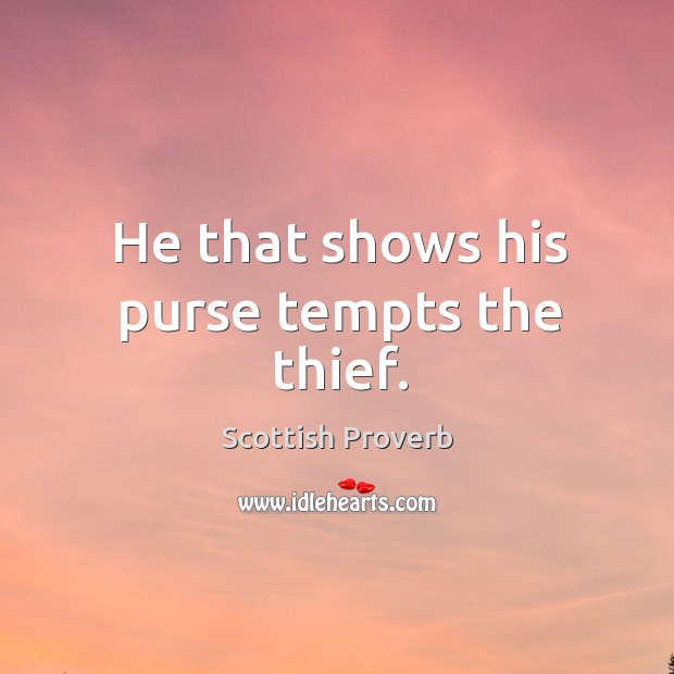 He that shows his purse tempts the thief. Image