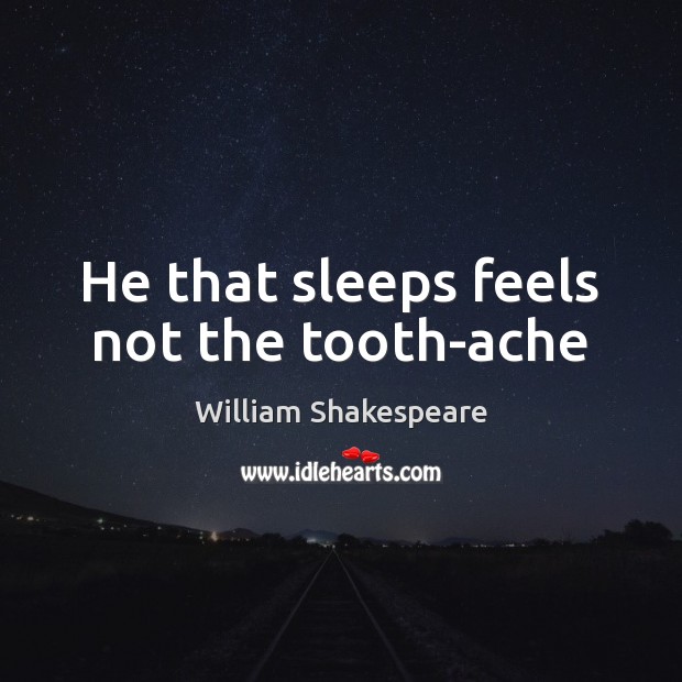 He that sleeps feels not the tooth-ache Image