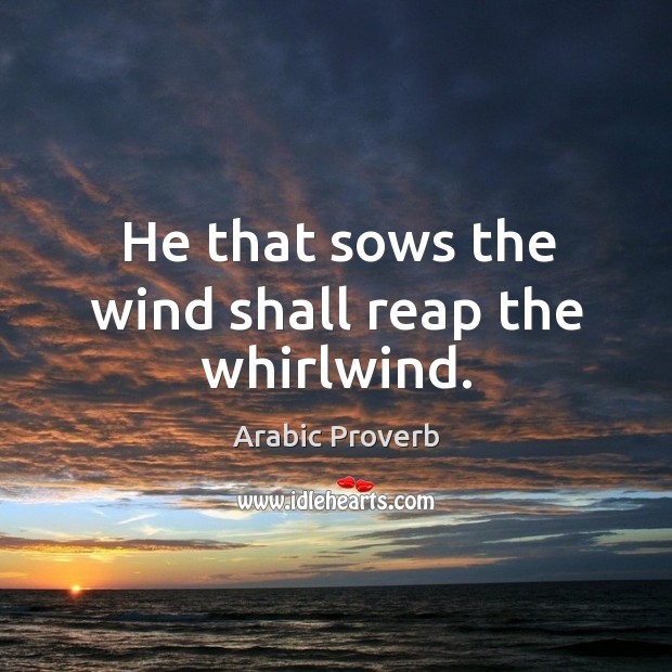 He that sows the wind shall reap the whirlwind. Arabic Proverbs Image