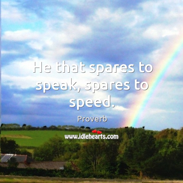 He that spares to speak, spares to speed. Image